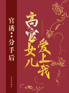 官誘：分手后，高官女兒愛上我 作者：佚名