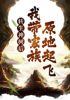 轉生神樹后，我帶家族原地起飛 作者：佚名