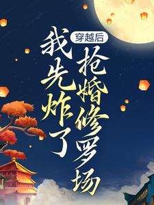 穿越后，我先炸了搶婚修羅場 作者：佚名